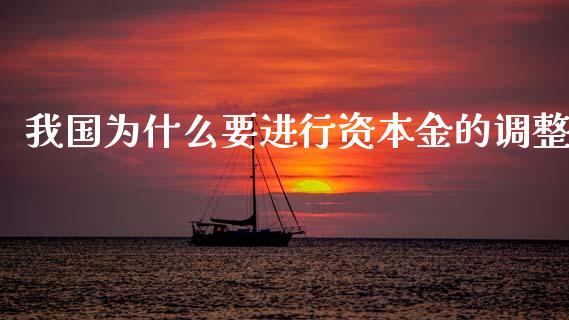 我国为什么要进行资本金的调整_https://cj002.lansai.wang_财经百问_第1张