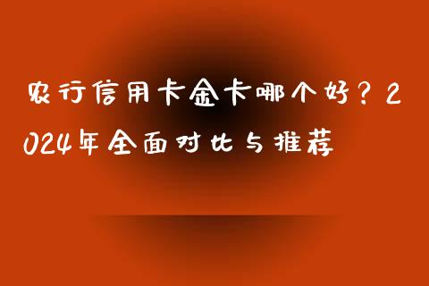 农行信用卡金卡哪个好？2024年全面对比与推荐_https://cj002.lansai.wang_金融问答_第1张