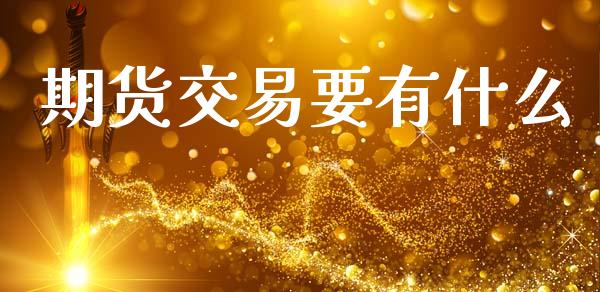 期货交易要有什么_财经百问_第1张_财经百问网 期货交易要有什么_https://cj002.lansai.wang_财经百问_第1张