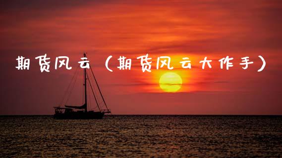 期货风云（期货风云大作手）_https://cj002.lansai.wang_财经百问_第1张
