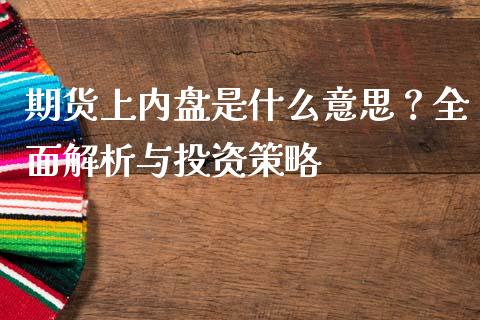 期货上内盘是什么意思？全面解析与投资策略_https://cj002.lansai.wang_理财问答_第1张