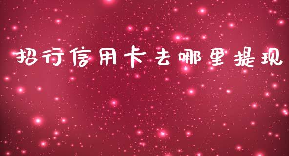 招行信用卡去哪里提现_https://cj002.lansai.wang_理财问答_第1张