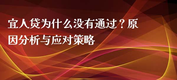 宜人贷为什么没有通过？原因分析与应对策略_https://cj002.lansai.wang_股市问答_第1张