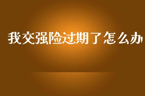 我交强险过期了怎么办_https://cj002.lansai.wang_保险问答_第1张