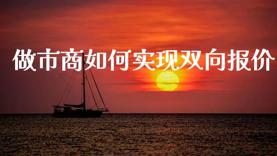做市商如何实现双向报价_https://cj002.lansai.wang_保险问答_第1张