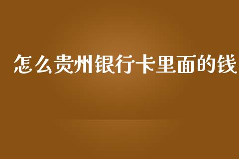 怎么贵州银行卡里面的钱_https://cj002.lansai.wang_金融问答_第1张
