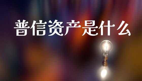 普信资产是什么_理财问答_第1张_财经百问网 普信资产是什么_https://cj002.lansai.wang_理财问答_第1张
