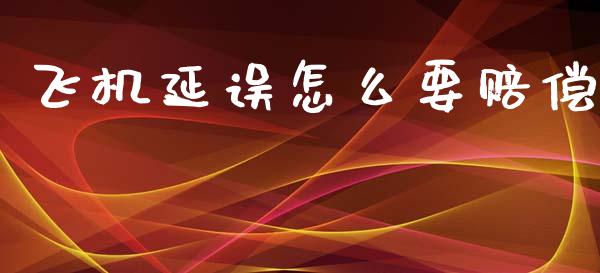 飞机延误怎么要赔偿_https://cj002.lansai.wang_保险问答_第1张