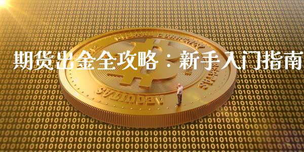 期货出金全攻略：新手入门指南_https://cj002.lansai.wang_保险问答_第1张