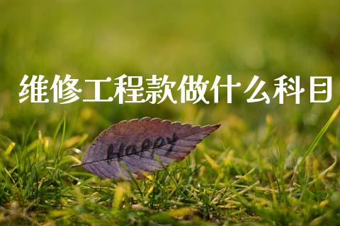 维修工程款做什么科目_https://cj002.lansai.wang_会计问答_第1张
