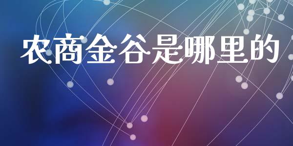 农商金谷是哪里的_https://cj002.lansai.wang_理财问答_第1张