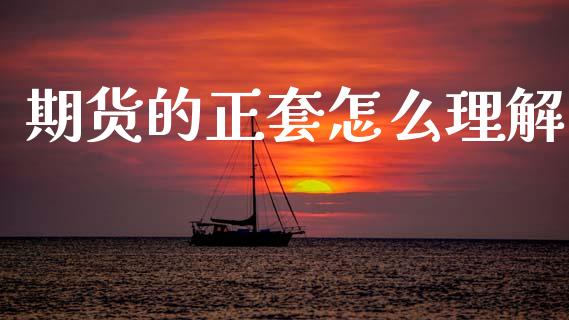 期货的正套怎么理解_会计问答_第1张_财经百问网 期货的正套怎么理解_https://cj002.lansai.wang_会计问答_第1张