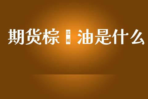 期货棕榈油是什么_财经百问_第1张_财经百问网 期货棕榈油是什么_https://cj002.lansai.wang_财经百问_第1张