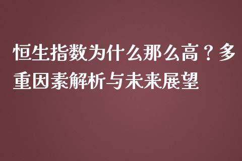 恒生指数为什么那么高？多重因素解析与未来展望_https://cj002.lansai.wang_财经百问_第1张