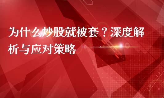 为什么炒股就被套？深度解析与应对策略_https://cj002.lansai.wang_财经百问_第1张