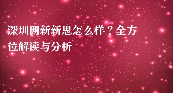 深圳网新新思怎么样？全方位解读与分析_https://cj002.lansai.wang_金融问答_第1张