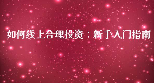 如何线上合理投资：新手入门指南_https://cj002.lansai.wang_财经问答_第1张