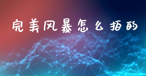 完美风暴怎么拍的_https://cj002.lansai.wang_会计问答_第1张