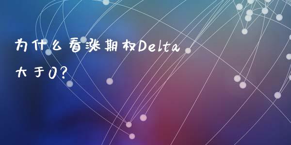 为什么看涨期权Delta大于0？_https://cj002.lansai.wang_金融问答_第1张