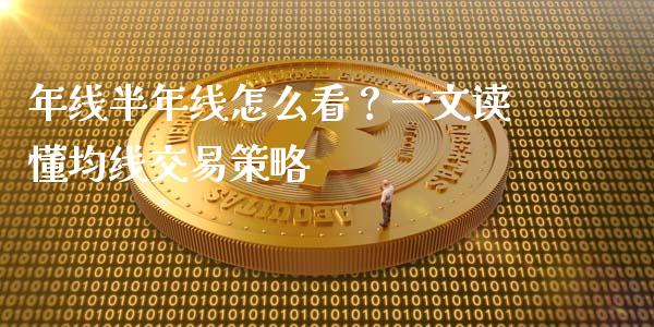 年线半年线怎么看？一文读懂均线交易策略_https://cj002.lansai.wang_会计问答_第1张
