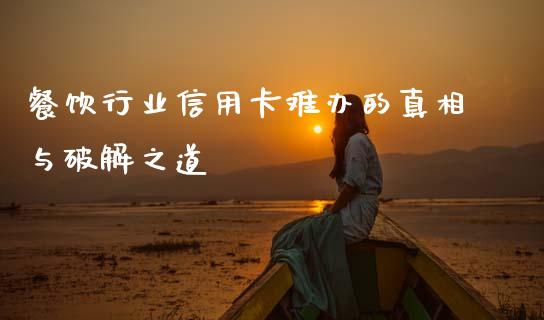 餐饮行业信用卡难办的真相与破解之道_https://cj002.lansai.wang_股市问答_第1张