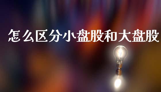 怎么区分小盘股和大盘股_https://cj002.lansai.wang_股市问答_第1张