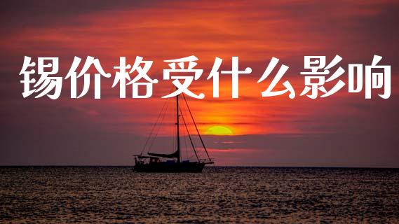 锡价格受什么影响_https://cj002.lansai.wang_期货问答_第1张