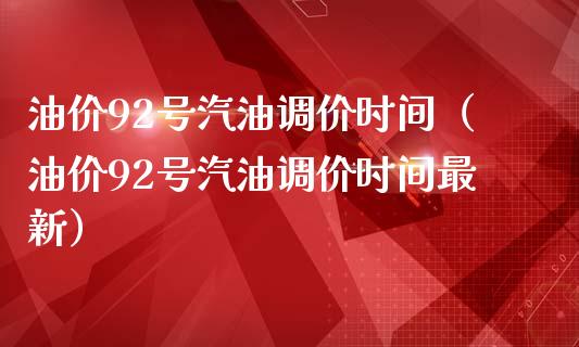 油价92号汽油调价时间(油价92号汽油调价时间最新)_期货问答_第1张_财经百问网 油价92号汽油调价时间(油价92号汽油调价时间最新)_https://cj002.lansai.wang_期货问答_第1张