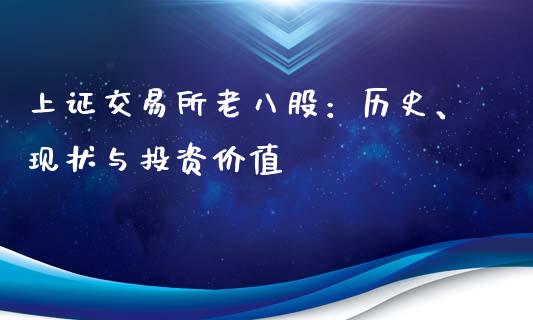 上证交易所老八股：历史、现状与投资价值_https://cj002.lansai.wang_财经百问_第1张