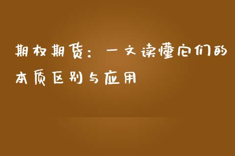 期权期货:一文读懂它们的本质区别与应用_财经百问_第1张_财经百问网 期权期货:一文读懂它们的本质区别与应用_https://cj002.lansai.wang_财经百问_第1张