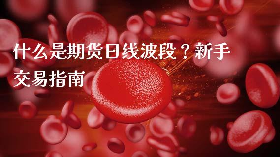 什么是期货日线波段？新手交易指南_https://cj002.lansai.wang_期货问答_第1张