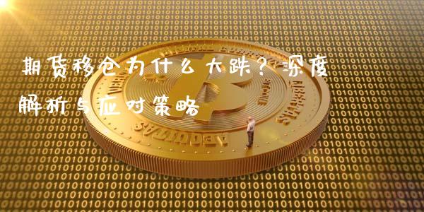 期货移仓为什么大跌？深度解析与应对策略_https://cj002.lansai.wang_股市问答_第1张