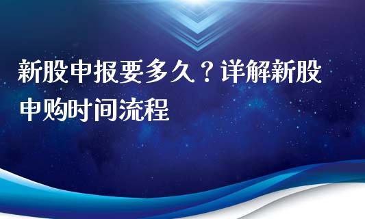 新股申报要多久？详解新股申购时间流程_https://cj002.lansai.wang_期货问答_第1张