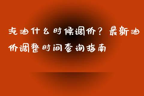 汽油什么时候调价？最新油价调整时间查询指南_https://cj002.lansai.wang_金融问答_第1张