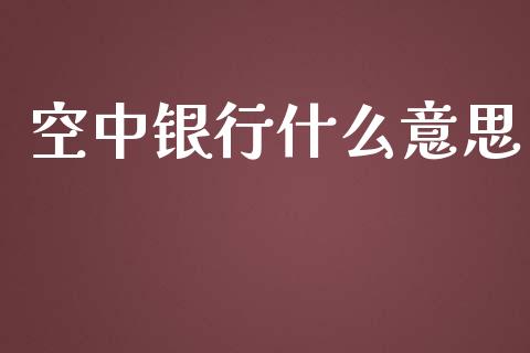 空中银行什么意思_https://cj002.lansai.wang_金融问答_第1张