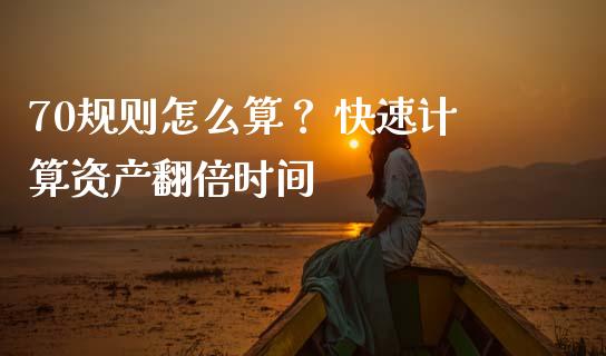 70规则怎么算？ 快速计算资产翻倍时间_https://cj002.lansai.wang_财经百问_第1张