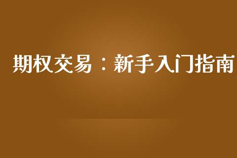 期权交易:新手入门指南_期货问答_第1张_财经百问网 期权交易:新手入门指南_https://cj002.lansai.wang_期货问答_第1张