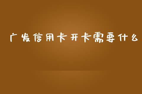 广发信用卡开卡需要什么_https://cj002.lansai.wang_金融问答_第1张