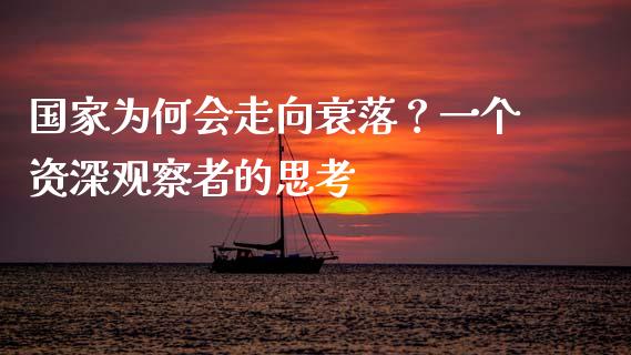 国家为何会走向衰落？一个资深观察者的思考_https://cj002.lansai.wang_财经问答_第1张