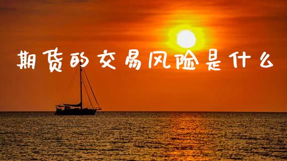 期货的交易风险是什么_https://cj002.lansai.wang_期货问答_第1张