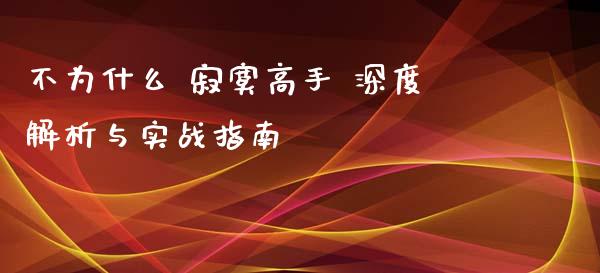 不为什么 寂寞高手 深度解析与实战指南_https://cj002.lansai.wang_金融问答_第1张