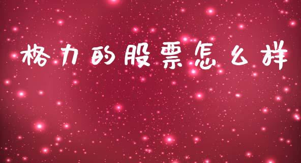 格力的股票怎么样_https://cj002.lansai.wang_理财问答_第1张