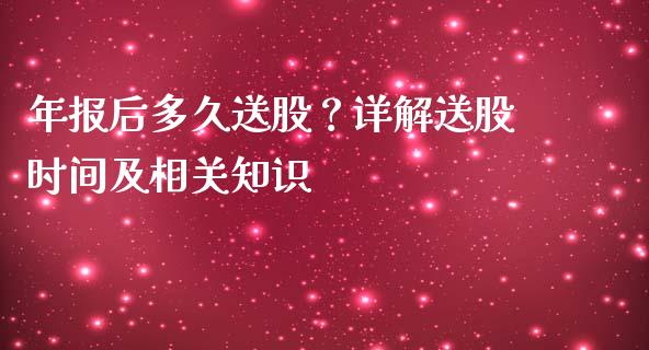 年报后多久送股？详解送股时间及相关知识_https://cj002.lansai.wang_保险问答_第1张