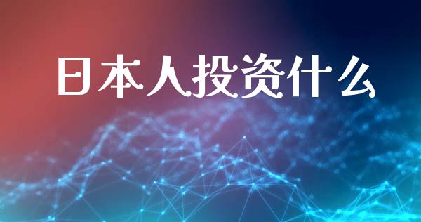 日本人投资什么_https://cj002.lansai.wang_股市问答_第1张