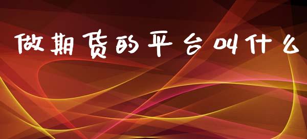做期货的平台叫什么_理财问答_第1张_财经百问网 做期货的平台叫什么_https://cj002.lansai.wang_理财问答_第1张