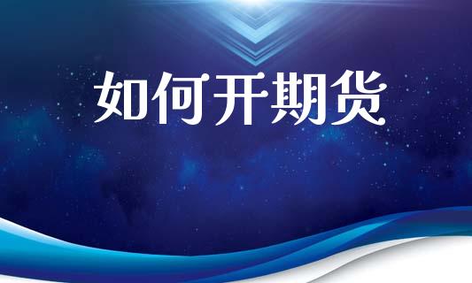 如何开期货_https://cj002.lansai.wang_金融问答_第1张