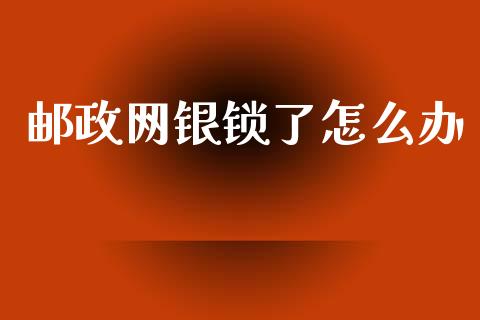 邮政网银锁了怎么办_https://cj002.lansai.wang_期货问答_第1张