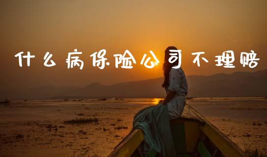 什么病保险公司不理赔_财经百问_第1张_财经百问网 什么病保险公司不理赔_https://cj002.lansai.wang_财经百问_第1张