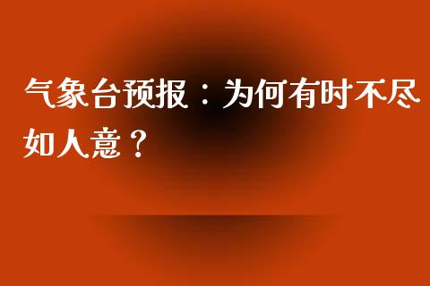 气象台预报：为何有时不尽如人意？_https://cj002.lansai.wang_期货问答_第1张