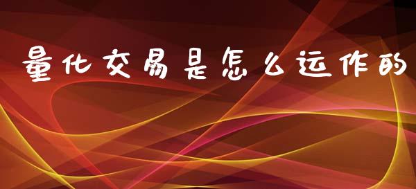 量化交易是怎么运作的_财经问答_第1张_财经百问网 量化交易是怎么运作的_https://cj002.lansai.wang_财经问答_第1张